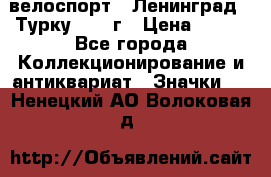 16.1) велоспорт : Ленинград - Турку 1987 г › Цена ­ 249 - Все города Коллекционирование и антиквариат » Значки   . Ненецкий АО,Волоковая д.